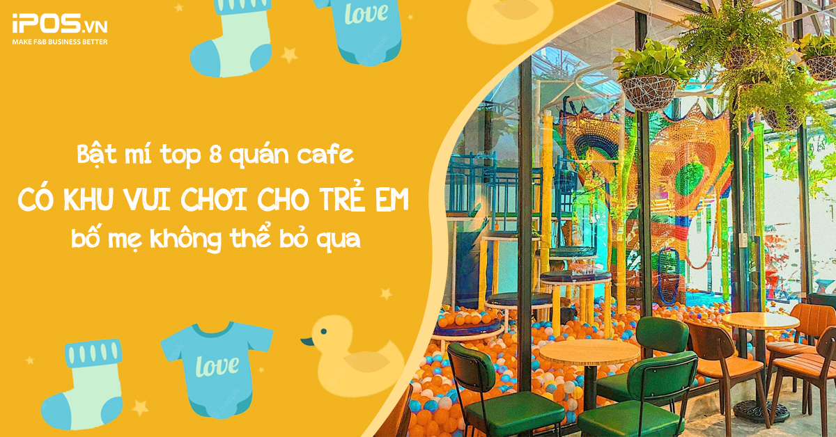 Bật mí top 8 quán cafe có khu vui chơi cho trẻ em bố mẹ không thể bỏ qua