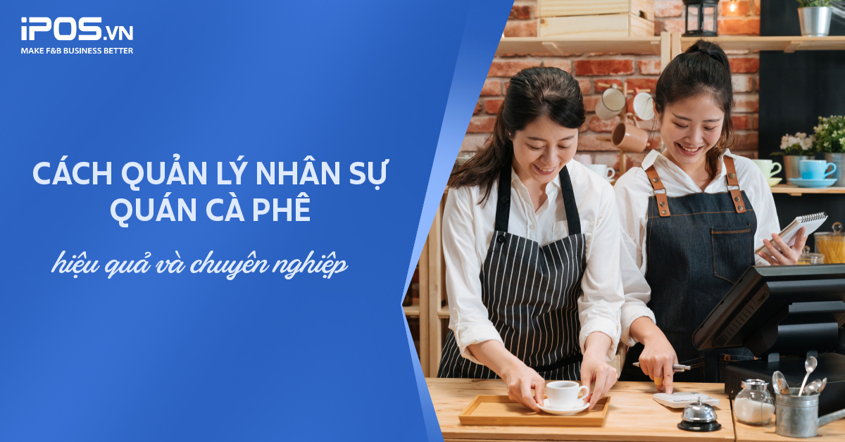 Cách quản lý nhân sự quán cà phê hiệu quả và chuyên nghiệp