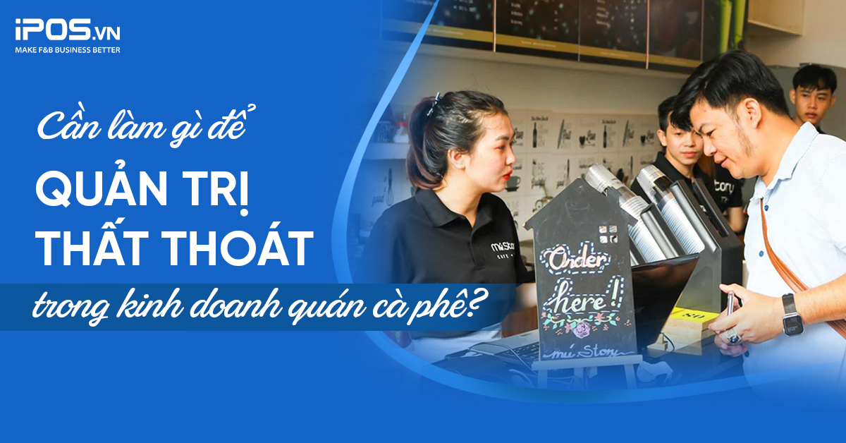Cần làm gì để quản trị thất thoát trong kinh doanh quán cà phê?