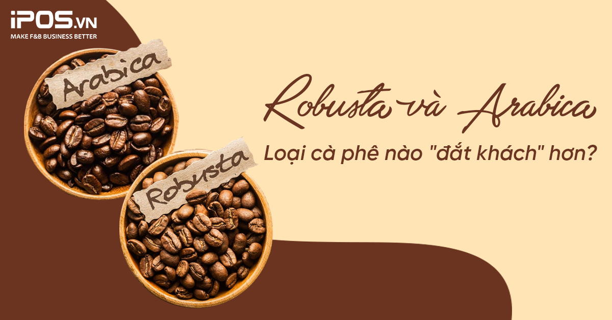Robusta và Arabica – Loại cà phê nào được yêu thích hơn?