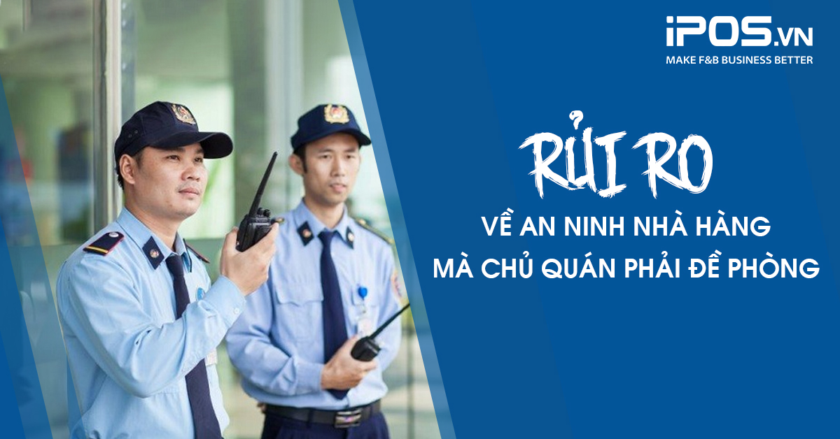 Rủi ro về an ninh nhà hàng mà chủ quán phải đề phòng