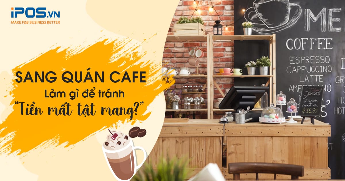 Kinh nghiệm sang quán cafe và những điều đặc biệt lưu ý 2021