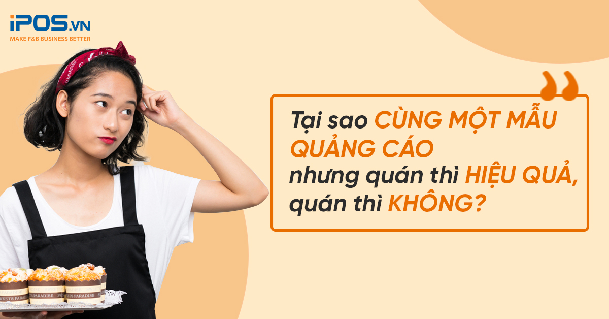 Tại sao cùng một mẫu quảng cáo nhưng quán thì hiệu quả, quán thì không?