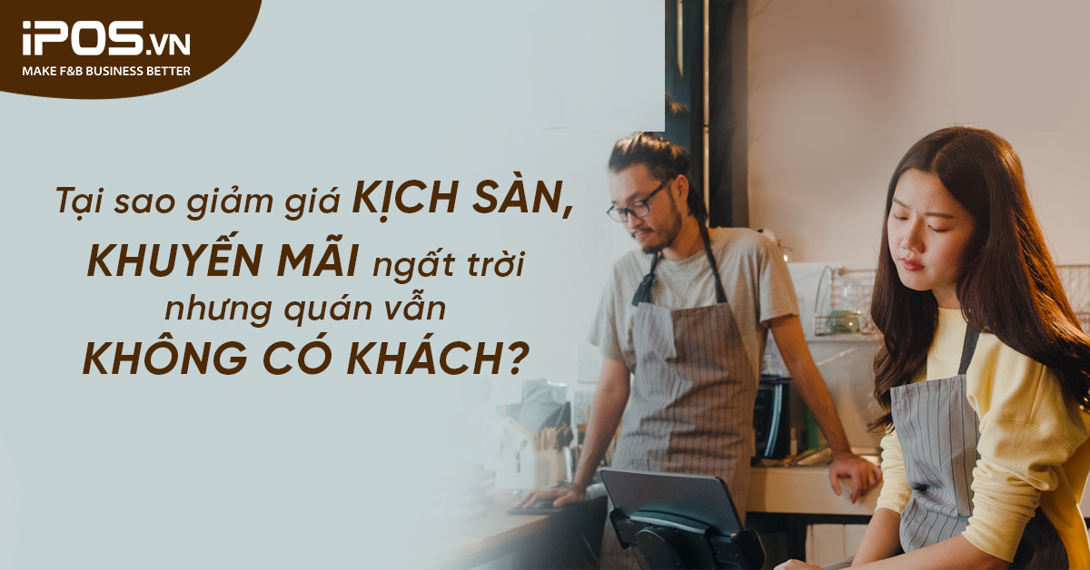 Tại sao giảm giá kịch sàn, khuyến mãi ngất trời nhưng quán vẫn không có khách?