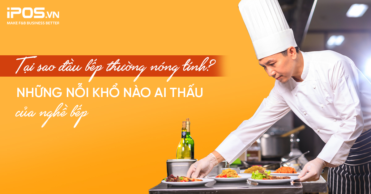 Tại sao đầu bếp thường nóng tính? Những nỗi khổ nào ai thấu của nghề bếp