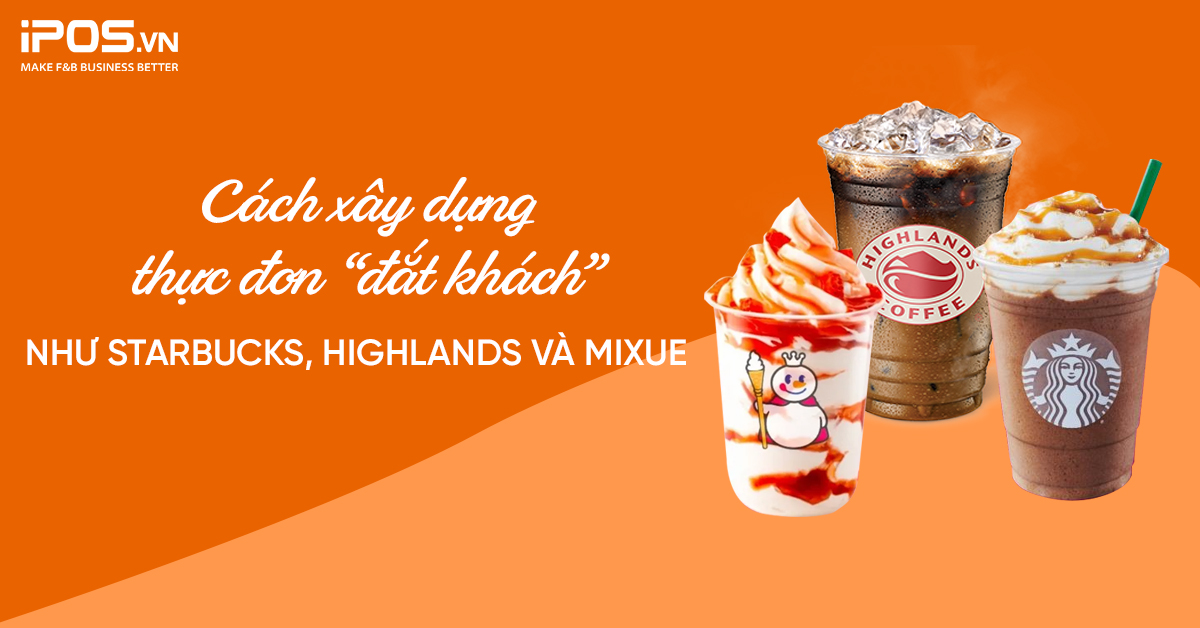 Cách xây dựng thực đơn “đắt khách” như Starbucks, Highlands và Mixue
