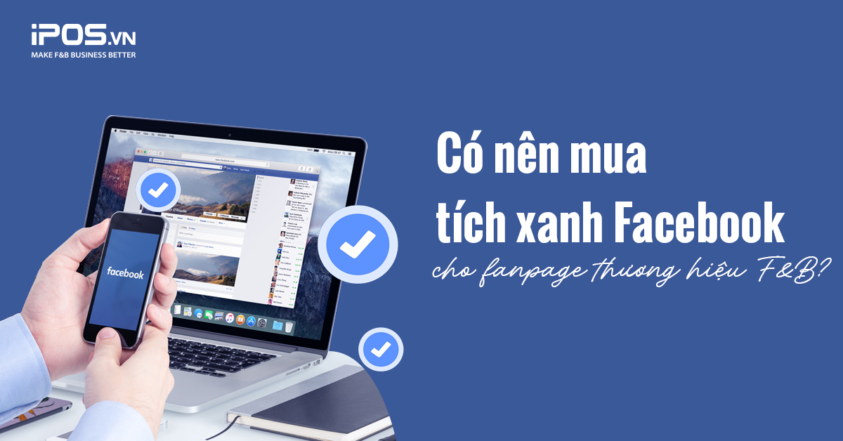 Có nên đăng ký mua tích xanh Facebook cho fanpage thương hiệu F&B?