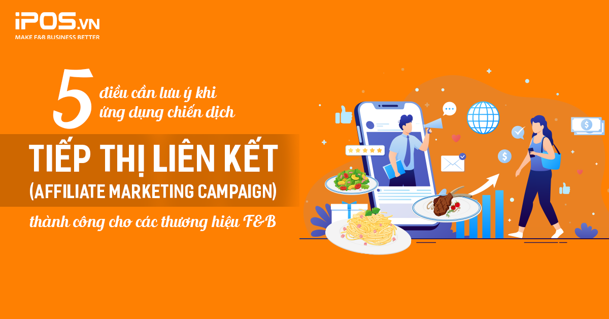 5 điều cần lưu ý khi ứng dụng chiến dịch tiếp thị liên kết (Affiliate Marketing Campaign) thành công cho các thương hiệu F&B