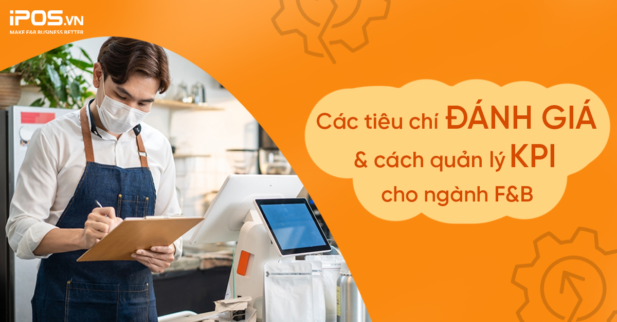 Các tiêu chí đánh giá và cách quản lý KPI cho ngành F&B