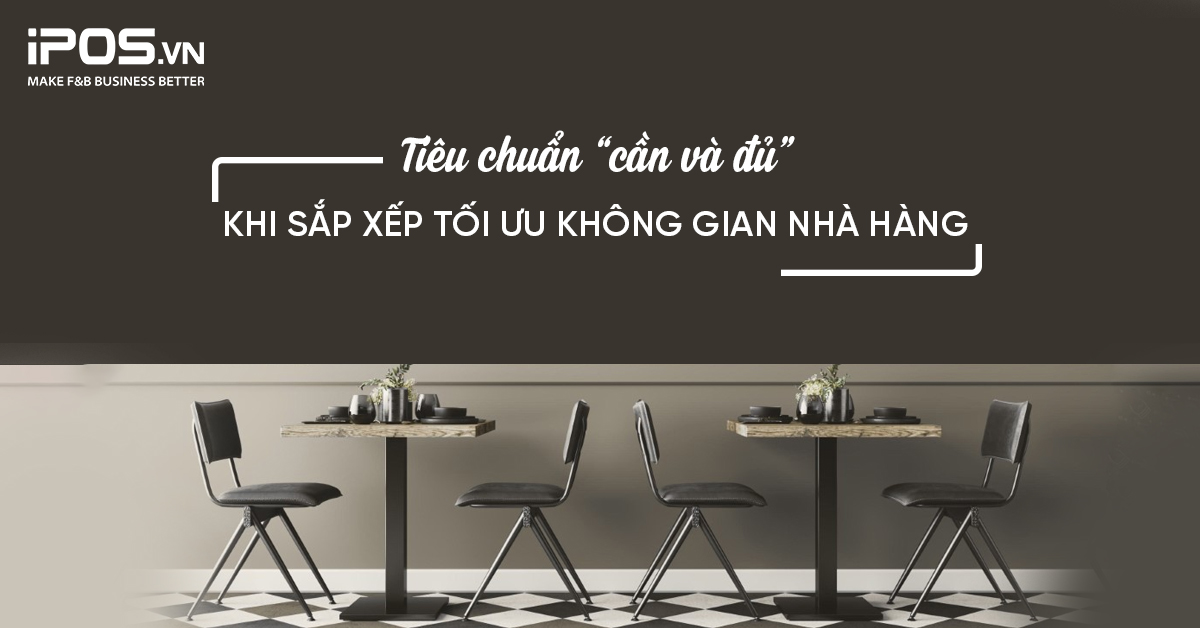 Tiêu chuẩn “cần và đủ” khi sắp xếp tối ưu không gian nhà hàng