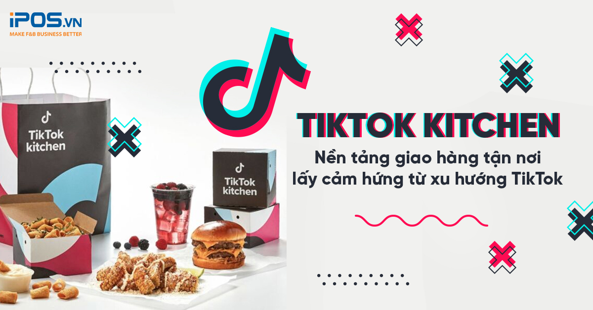 TikTok Kitchen – Nền tảng giao hàng tận nơi lấy cảm hứng từ xu hướng TikTok