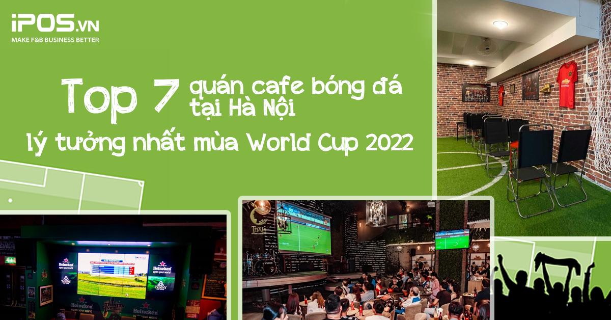 Top 7 quán cafe bóng đá tại Hà Nội lý tưởng nhất mùa World Cup 2022