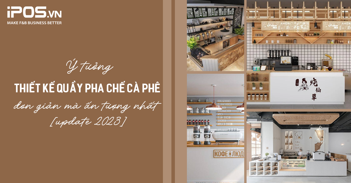 Ý tưởng thiết kế quầy pha chế cà phê đơn giản mà ấn tượng nhất [update 2023] 