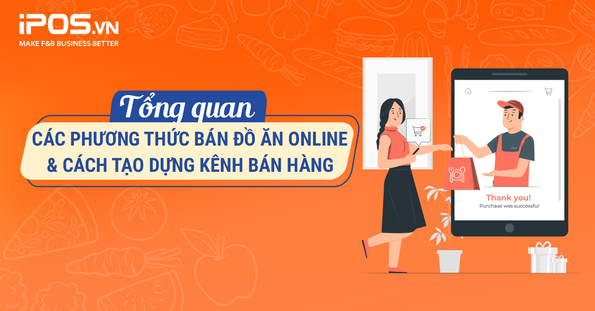 Series Cẩm nang “Cầm tay chỉ việc” kinh doanh F&B Online – Bài 1: Tổng quan các hình thức bán đồ ăn online và cách tạo dựng kênh bán hàng