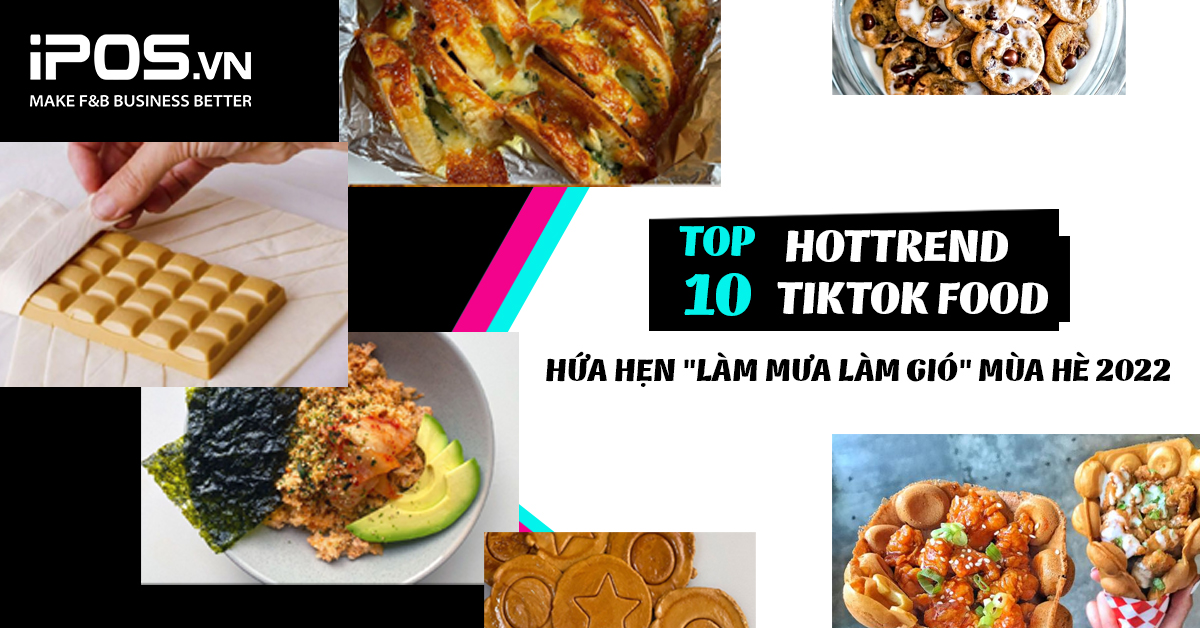 Top 10 TikTok Food Trend hứa hẹn bùng nổ giữa năm 2022
