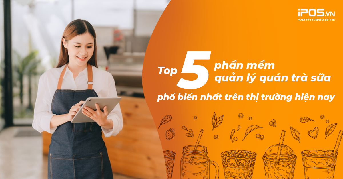 Review Top 5 phần mềm quản lý quán trà sữa phổ biến nhất trên thị trường hiện nay 