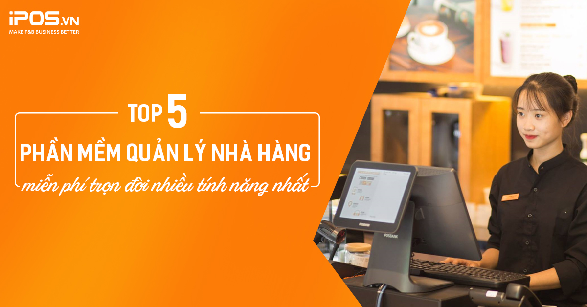 Top 5 phần mềm quản lý nhà hàng miễn phí trọn đời nhiều tính năng nhất