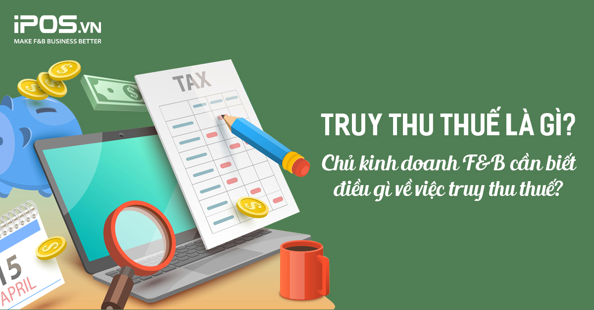 Truy thu thuế là gì? Chủ kinh doanh F&B cần biết điều gì về việc truy thu thuế?
