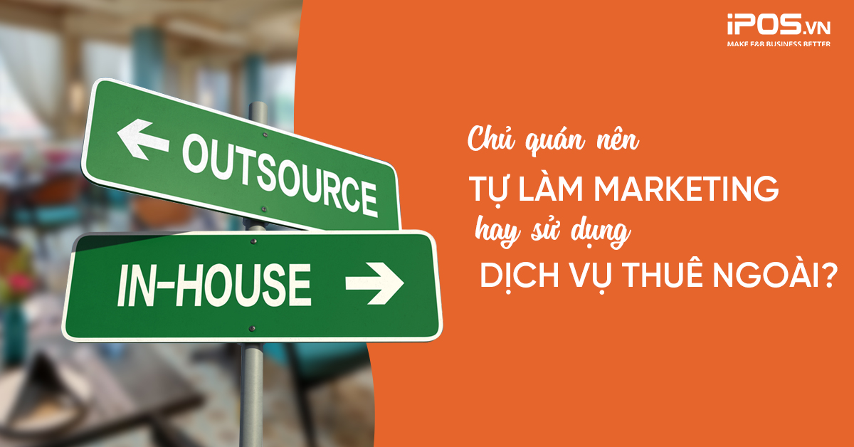 Chủ quán nên tự làm marketing hay sử dụng dịch vụ thuê ngoài?