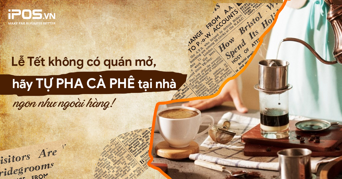 Lễ Tết không có quán mở, hãy tự pha cà phê tại nhà ngon như ngoài hàng!