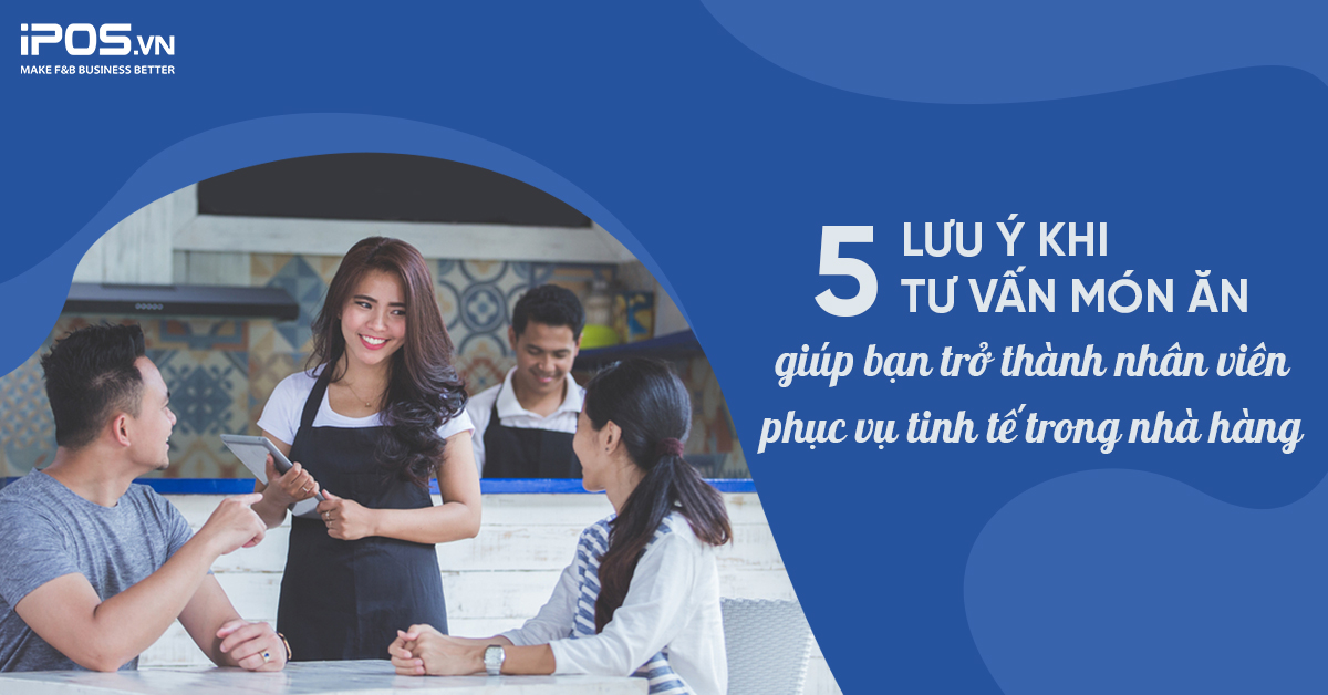5 lưu ý khi tư vấn món ăn giúp bạn trở thành nhân viên phục vụ tinh tế trong nhà hàng