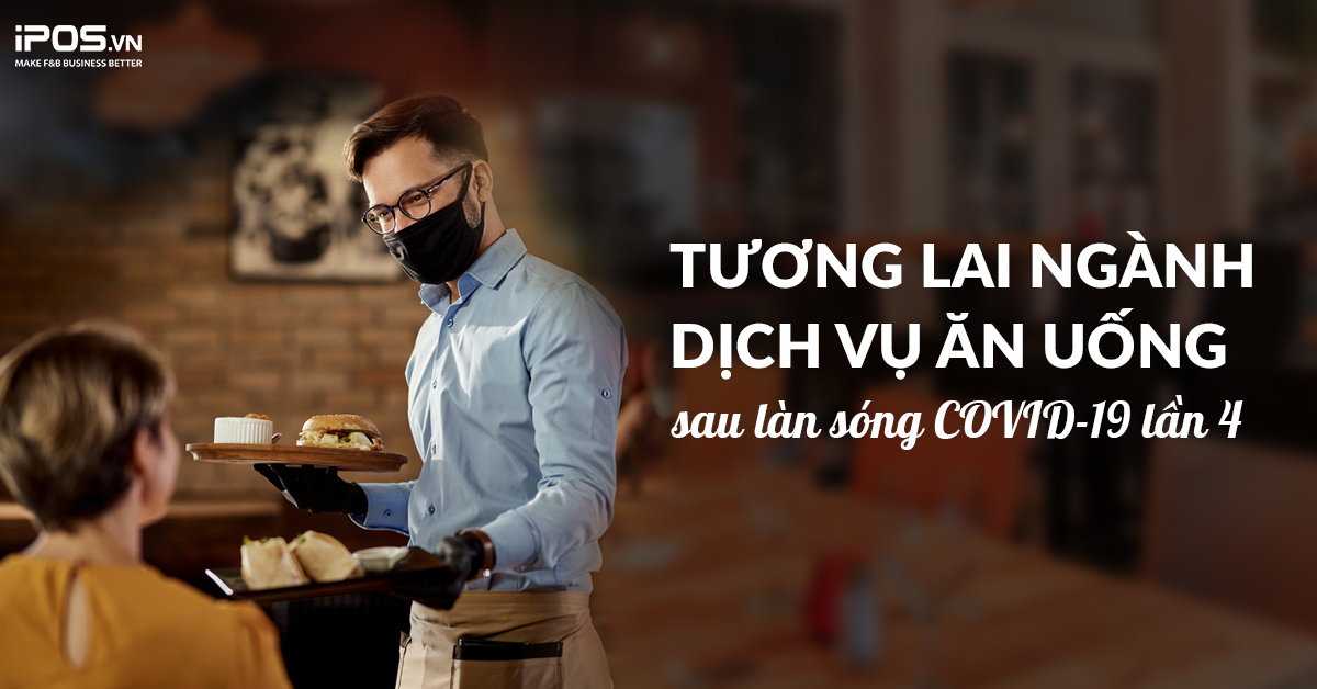 Tương lai ngành dịch vụ ăn uống sau làn sóng COVID-19 lần 4