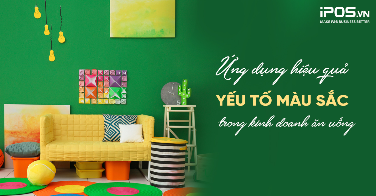 Ứng dụng hiệu quả yếu tố màu sắc trong kinh doanh ăn uống