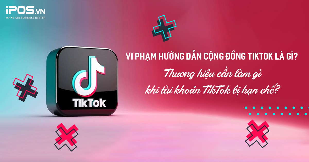 Vi phạm hướng dẫn cộng đồng TikTok là gì? Thương hiệu cần làm gì khi tài khoản TikTok bị hạn chế?