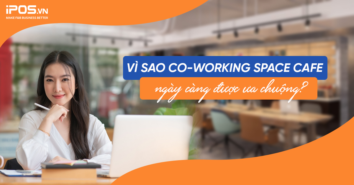 Vì sao Co-working space cafe ngày càng được ưa chuộng?