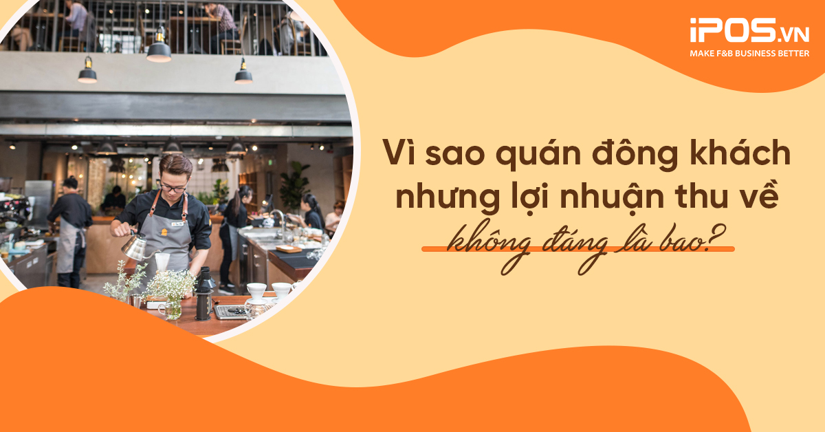 Vì sao quán đông khách nhưng lợi nhuận thu về không đáng là bao?