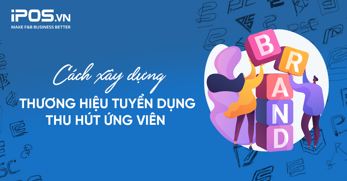 Cách xây dựng thương hiệu tuyển dụng thu hút ứng viên