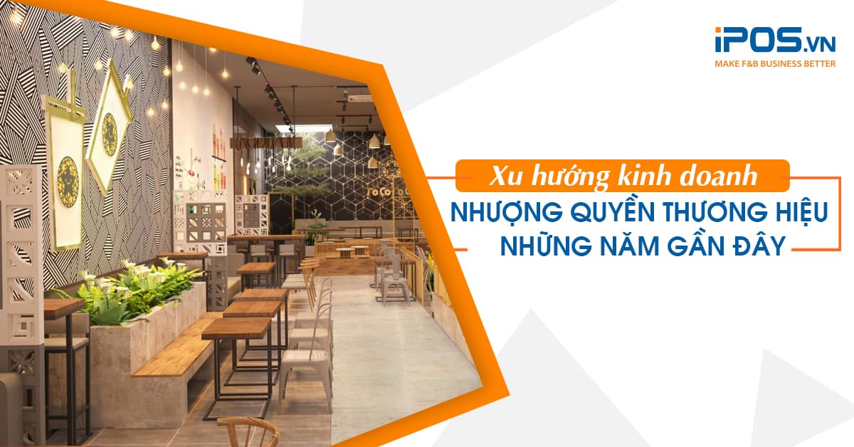 Xu hướng kinh doanh nhượng quyền thương hiệu những năm gần đây