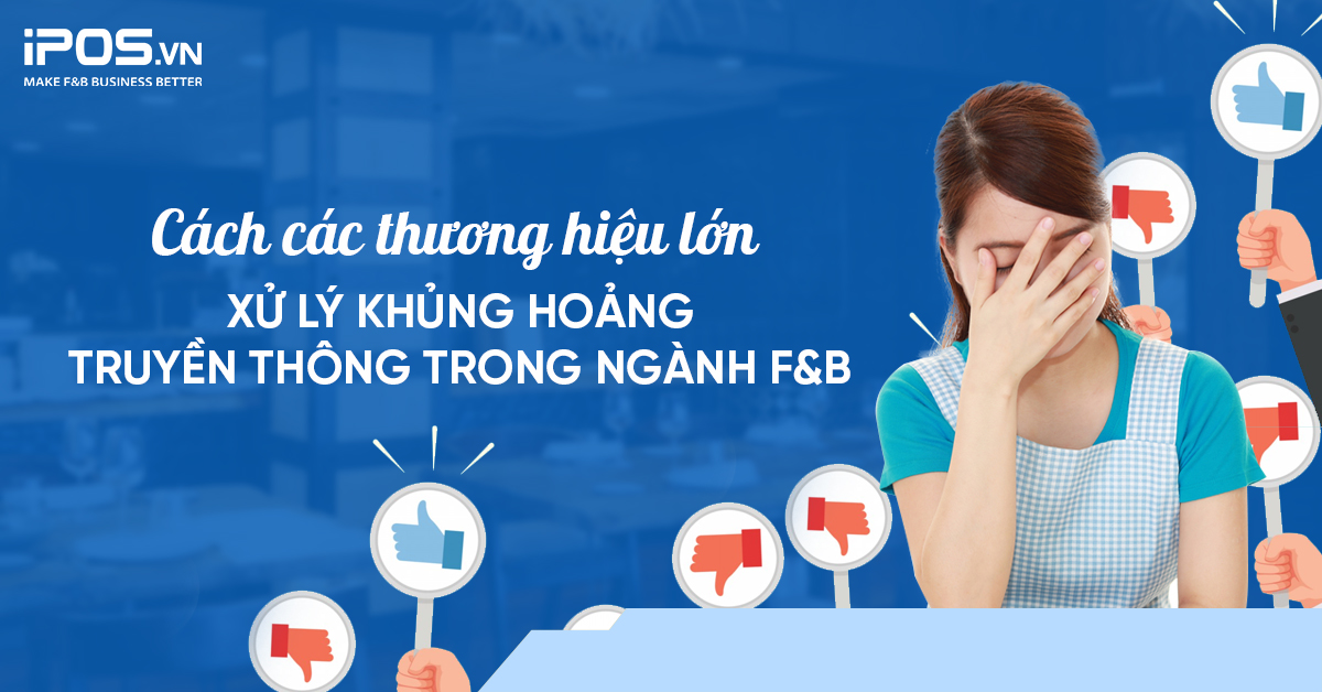 Cách các thương hiệu lớn xử lý khủng hoảng truyền thông trong ngành F&B