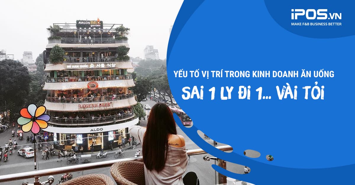 Yếu tố vị trí trong kinh doanh F&B – Sai 1 ly đi 1… vài tỏi