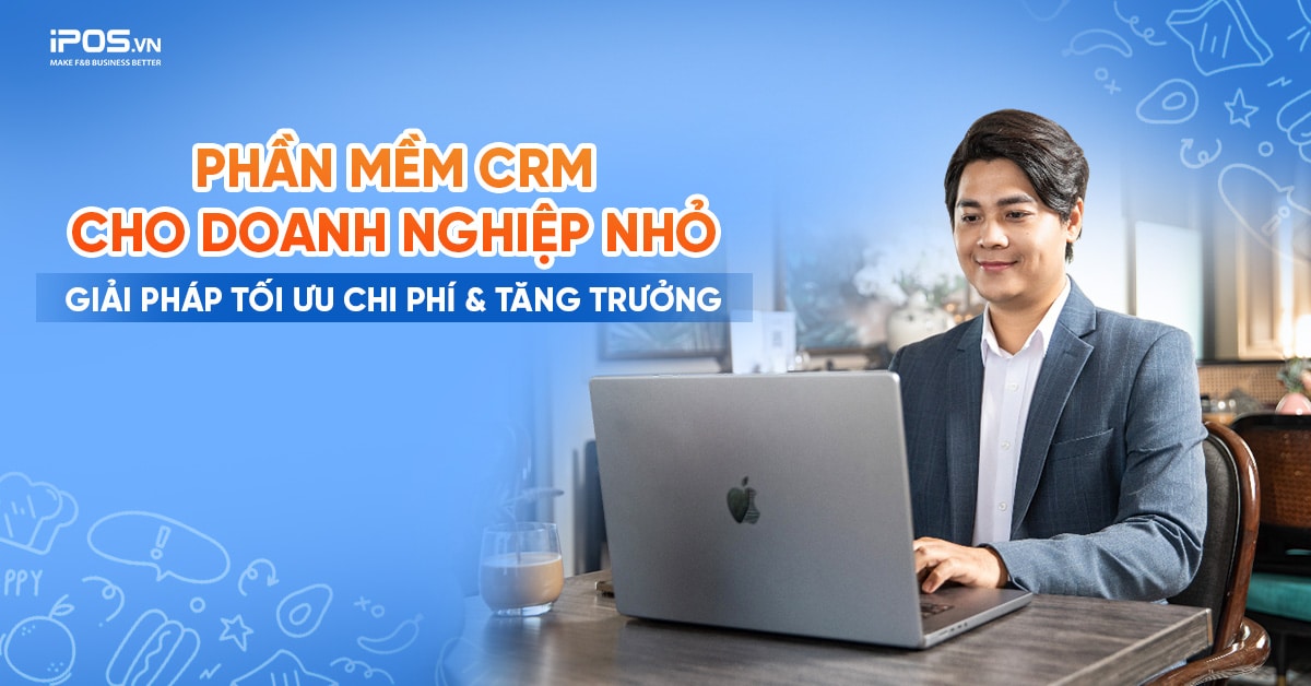 PHẦN MỀM CRM CHO DOANH NGHIỆP NHỎ – GIẢI PHÁP TỐI ƯU CHI PHÍ VÀ TĂNG TRƯỞNG