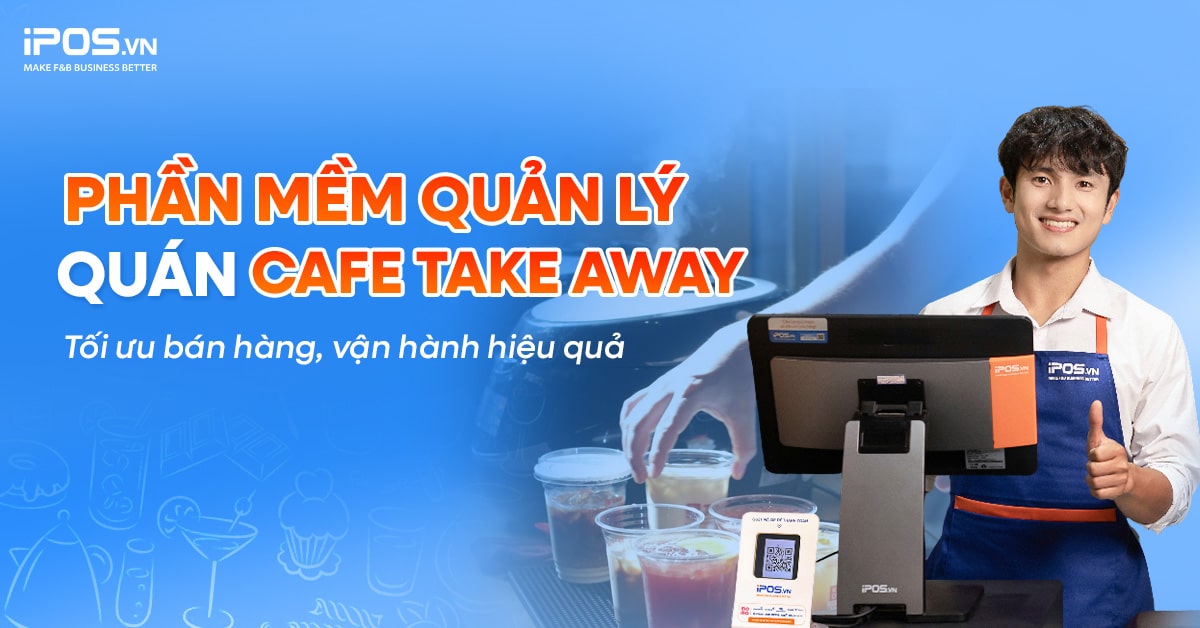 Phần mềm quản lý quán Cafe Take Away nhỏ gọn tối ưu chi phí