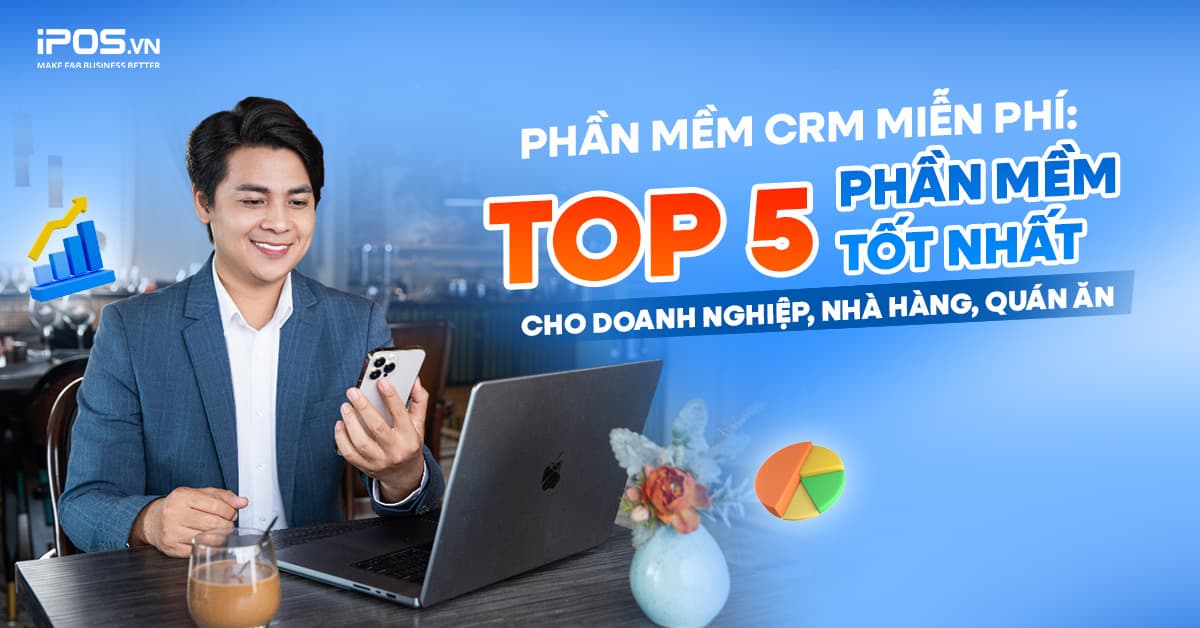 Phần mềm CRM miễn phí mà chủ doanh nghiệp, nhà hàng phải biết
